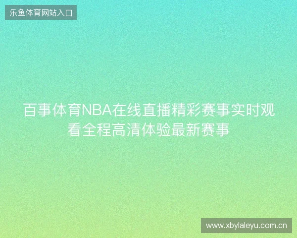 百事体育NBA在线直播精彩赛事实时观看全程高清体验最新赛事